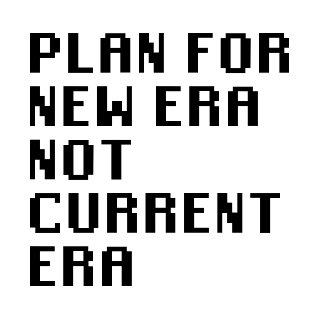 Plan for New Era Not Current Era by Quality Products