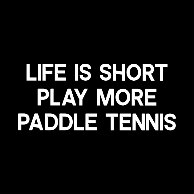 Life is Short, Play More Paddle Tennis by trendynoize