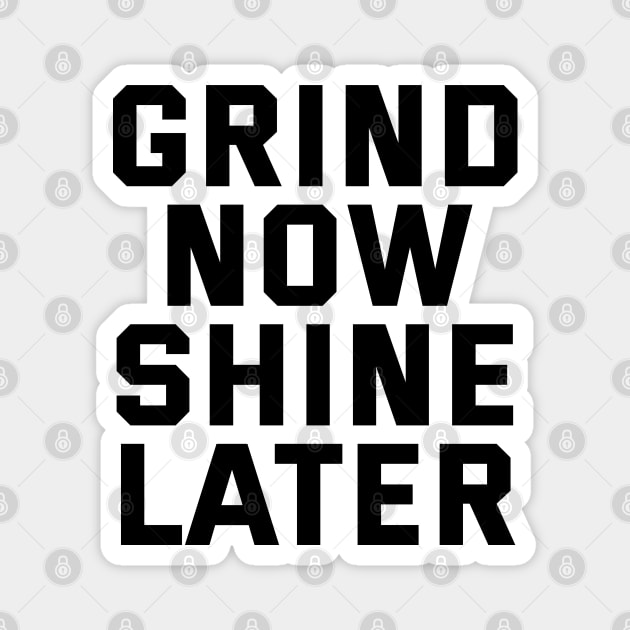 Grind Now Shine Later Magnet by Texevod