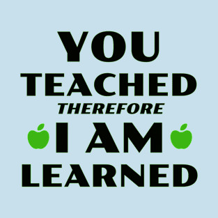 You Teached, I Learned T-Shirt