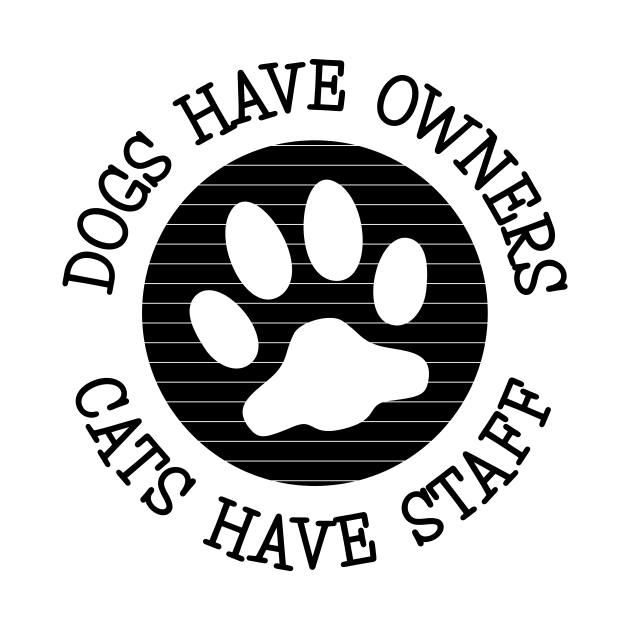 Dogs Have Owners Cats Have Staff by amyvanmeter