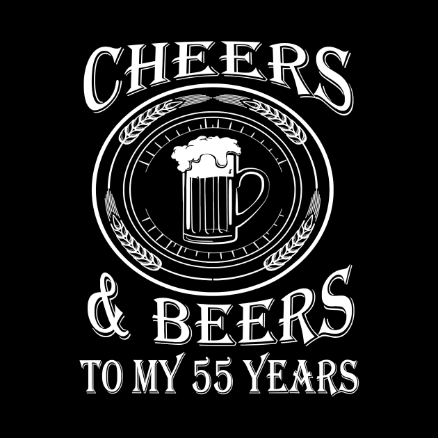 Cheers And Beers To My 55 Years - 55th Birthday Gift T-Shirt by Danielss