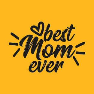 Best Mom Ever - Mom Love Quote Artwork T-Shirt