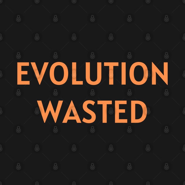 Evolution Wasted by Dippity Dow Five