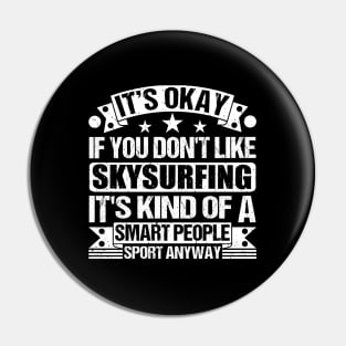 It's Okay If You Don't Like Skysurfing It's Kind Of A Smart People Sports Anyway Skysurfing Lover Pin