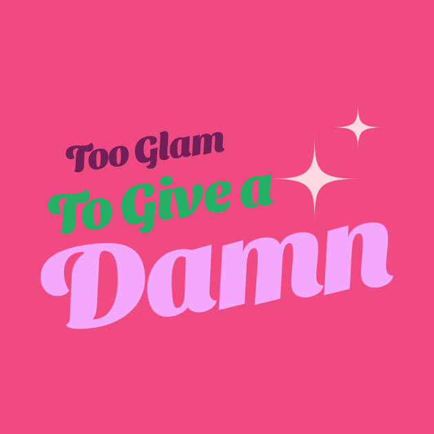 Too Glam To Give a Damn Gen z T-shirt by Dreaded Tees