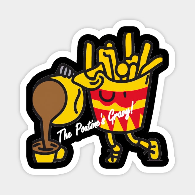 The Poutine's Gravy, eh?! Magnet by 3ric-