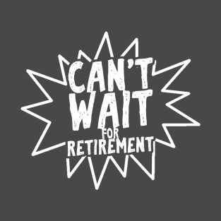 Can't wait for retirement T-Shirt