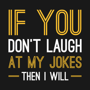 Laugh At My Jokes T-Shirt