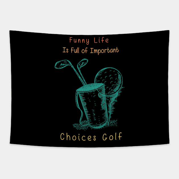 Funny Life is Full of Important Choices Golf Gift for Golfers, Golf Lovers,Golf Funny Quote Tapestry by wiixyou