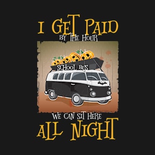 I Get Paid By The Hour  Bus Driver Halloween T-Shirt School Bus Driver T-Shirts T-Shirt