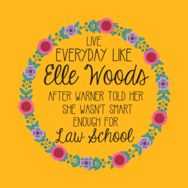 Live Everyday Like Elle Woods