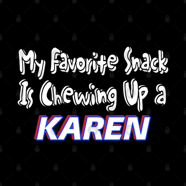 My Favorite Snack Is Chewing Up A Karen - Front by Subversive-Ware 