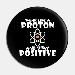 Science - Think like a proton and stay positive Pin