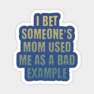 Someone's mom used me as a bad example funny saying design Magnet