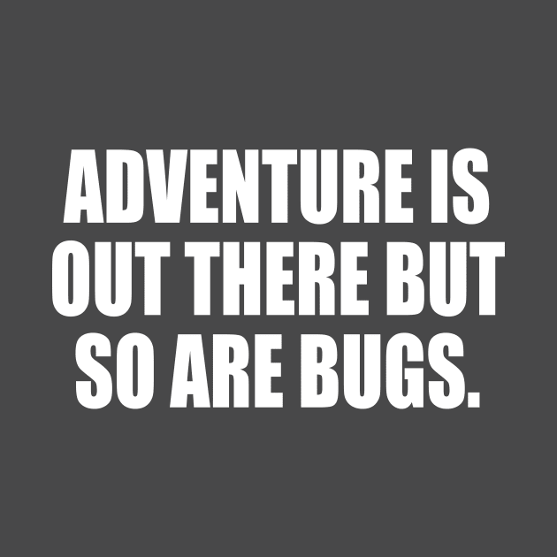 Adventure Is Out There But So Are Bugs by DinaShalash