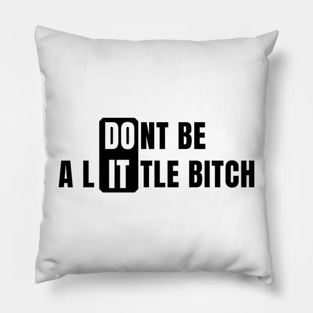 Don't Be a Little Bitch DO IT 2 Pillow by KingsLightStore