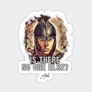 Achilles ➠ Is there no one else? ➠ famous movie quote Magnet