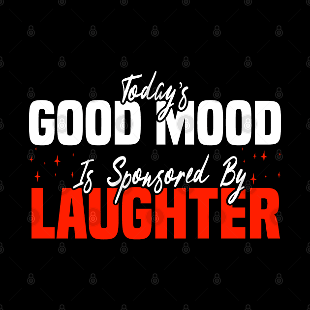 Today’s Good Mood Is Sponsored By Laughter - LaughterTherapy by BenTee