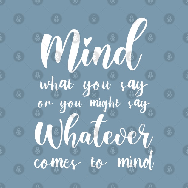 Mind what you say or you might say whatever comes to mind | Mindset Quotes by FlyingWhale369