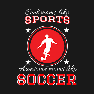 Cool Moms Like Sports Awesome Moms like Soccer - Funny Soccer T-Shirt