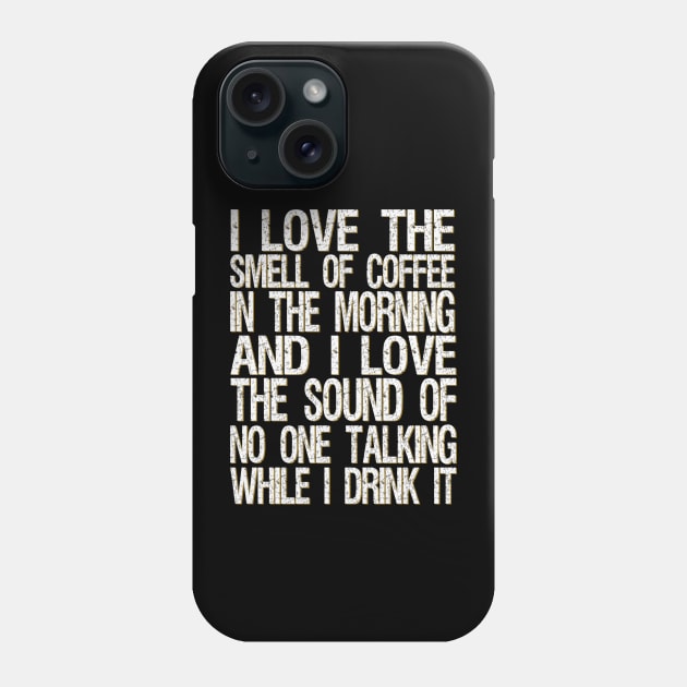 i love the smell of coffee in the morning and i love the sound of no one talking while i drink it Phone Case by mdr design