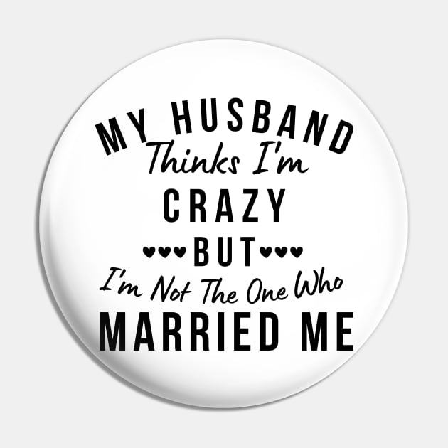 My Husband Thinks I'm Crazy, But I'm Not The One Who Married Me. Funny Sarcastic Married Couple Saying Pin by That Cheeky Tee