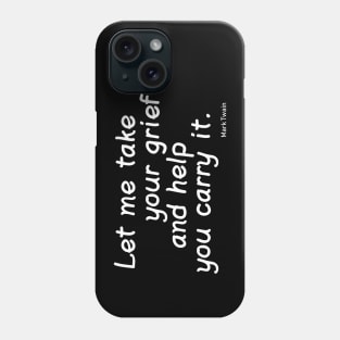 Let Me Take Your Grief and Help You Carry It. Phone Case