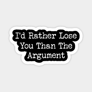 I'd Rather Lose You Than The Argument Magnet