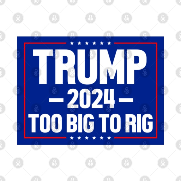 Trump 2024 Too Big To Rig by Emily Ava 1