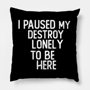 I Paused My Destroy Lonely To Be Here Pillow