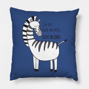 Life Isn't Black & White Except For Zebras Pillow