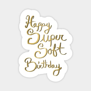 Copy of Happy Super Soft Birthday - Gold Magnet