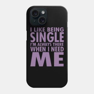 I Like Being Single I'm Always There When I Need Me Phone Case