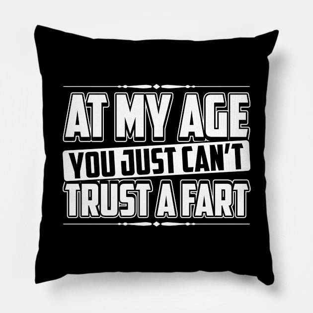 At My Age You Just Can't Trust A Fart Pillow by teevisionshop