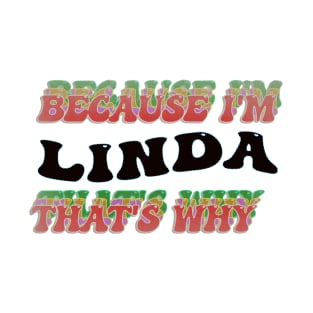 BECAUSE I AM LINDA - THAT'S WHY T-Shirt