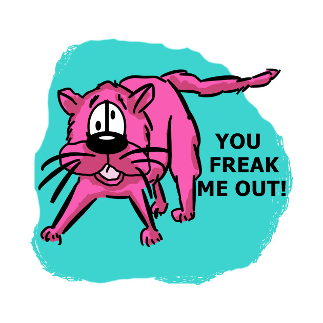 You freak me out! - Cat - T-Shirt | TeePublic
