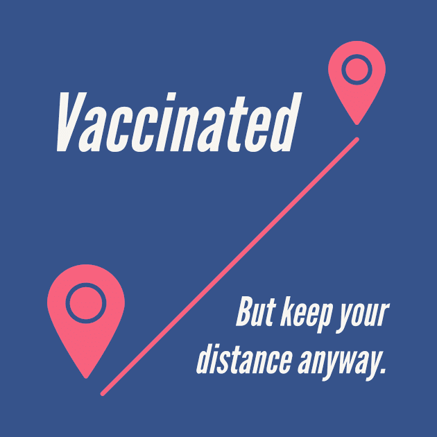 Vaccinated But Keep Your Distance Anyway by terrybain