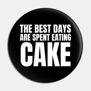 The Best Days Are Spent Eating Cake Pin