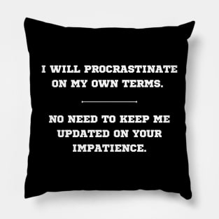 I will procrastinate on my own terms. Pillow