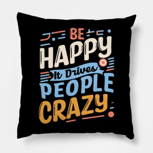 Be happy it drives people crazy Pillow