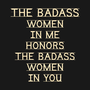 Womens The Badass Woman In Me Honors The Badass Woman In You Funny T-Shirt