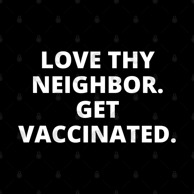 Love Thy Neighbor. Get Vaccinated. by Likeable Design