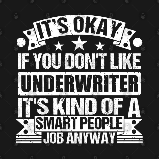 Underwriter lover It's Okay If You Don't Like Underwriter It's Kind Of A Smart People job Anyway by Benzii-shop 