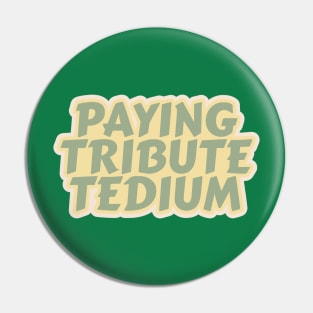 Paying Tribute Tedium Pin