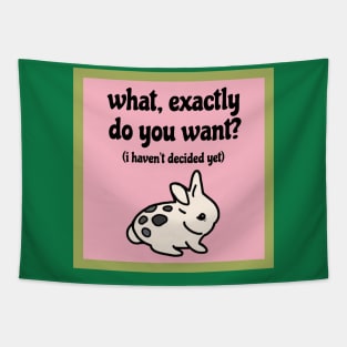 What, exactly do you want? I haven’t decided yet (Indecisive Cute Bunny) Tapestry