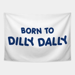 BORN TO DILLY DALLY Tapestry