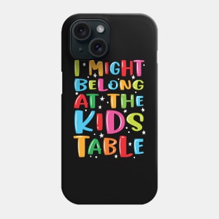 I Might Belong At The Kids Table - Thanksgiving Fun Family Phone Case