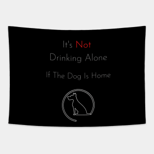 It's Not Drinking Alone If The Dog Is Home T-shirt- dog lover Tapestry