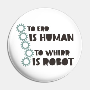 To Err is Human to Whirr is Robot Pin